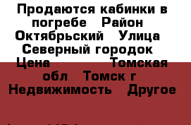 Продаются кабинки в погребе › Район ­ Октябрьский › Улица ­ Северный городок › Цена ­ 20 000 - Томская обл., Томск г. Недвижимость » Другое   